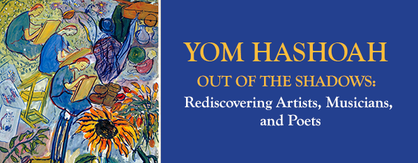 Yom Hashoah: Out of the Shadows: Rediscovering Artists, Musicians, and Poets