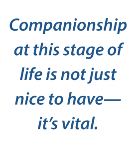 "Companionship at this stage of life is not just nice to have—it’s vital."