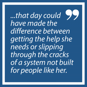 A text box shows a quote reading "...that day could have made the difference between getting the help she needs or slipping through the cracks of a system not built for people like her."